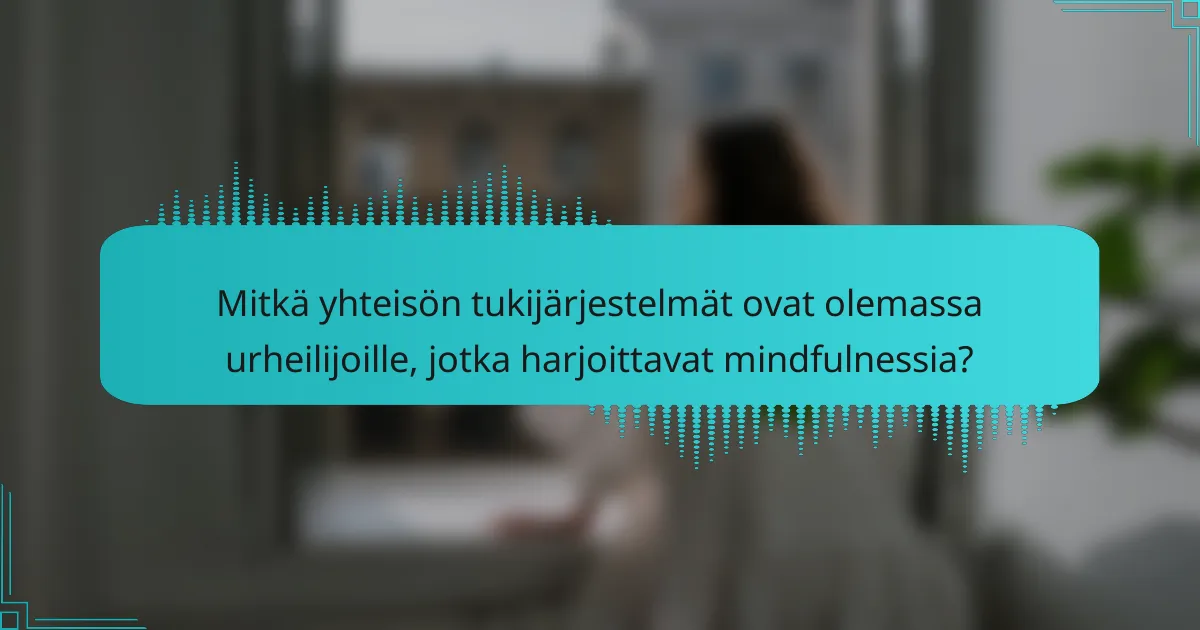 Mitkä yhteisön tukijärjestelmät ovat olemassa urheilijoille, jotka harjoittavat mindfulnessia?